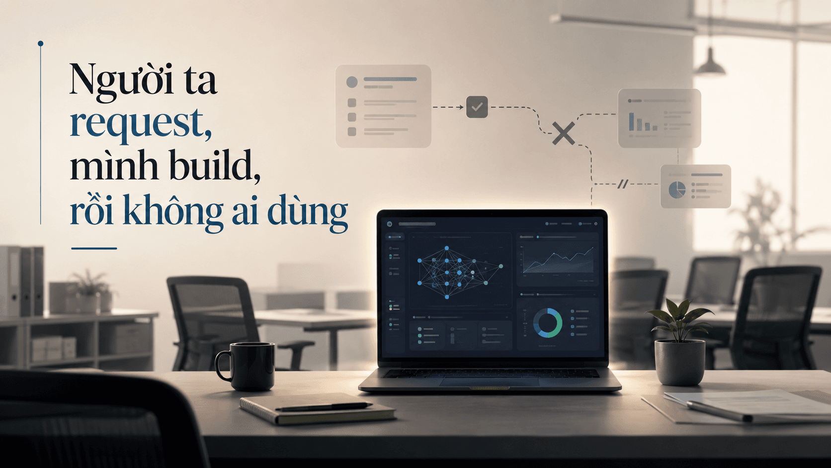 Người ta request, mình build, rồi không ai dùng